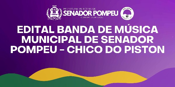 PROCESSO SELETIVO DE MÚSICOS PARA COMPOSIÇÃO DA BANDA DE MÚSICA MUNICIPAL DE SENADOR POMPEU CHICO DO PISTON